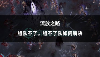 流放之路组队不了,组不了队如何解决
