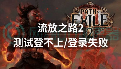 流放之路2测试登不上登录失败?一招解决登录问题