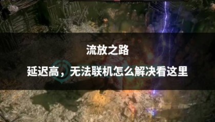 流放之路延迟高,无法联机怎么解决看这里